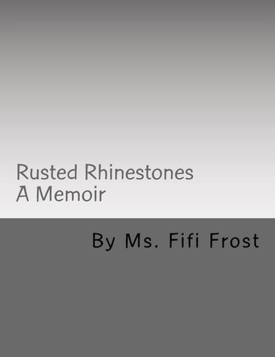 Rusted Rhinestones A Memoir by Ms Fifi Frost