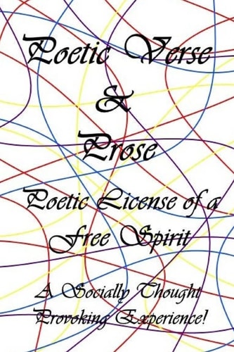 Poetic Verse and Prose Poetic License of a Free Spirit, a Socially Thought Provoking Experience