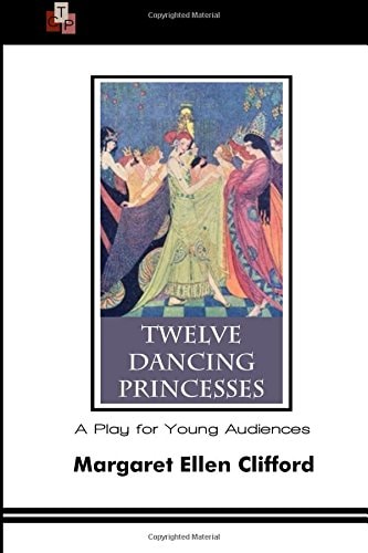 Twelve Dancing Princesses A Play for Young Audiences