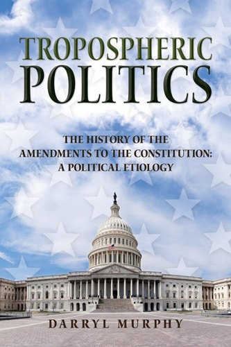 Tropospheric Politics The History of the Amendments to the Constitution: a Political Etiology