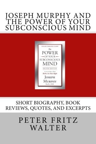 Joseph Murphy and the Power of Your Subconscious Mind Short Biography, Book Reviews, Quotes, and Excerpts