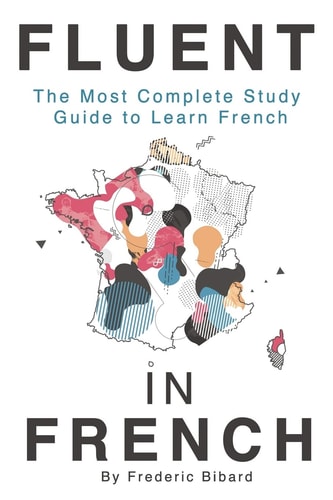Fluent in French The Most Complete Study Guide to Learn French