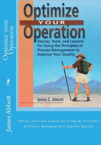 Optimize Your Operation Stories, Tools and Lessons for Using the Principles of Process Management to Improve Quality