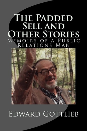 The Padded Sell and Other Stories Memoirs of Edward Gottlieb, Public Relations Man
