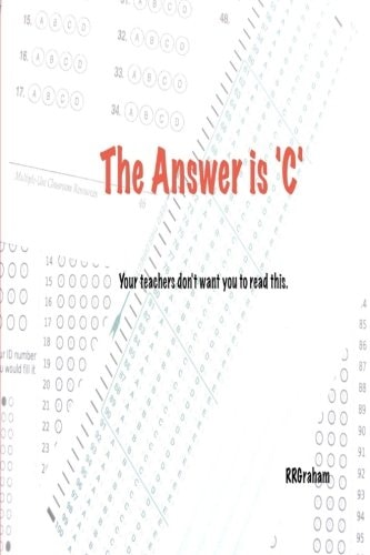The Answer Is C Your Teachers Don't Want You to Read This