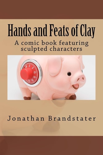 Hands and Feats of Clay A Comic Book Featuring Sculpted Characters