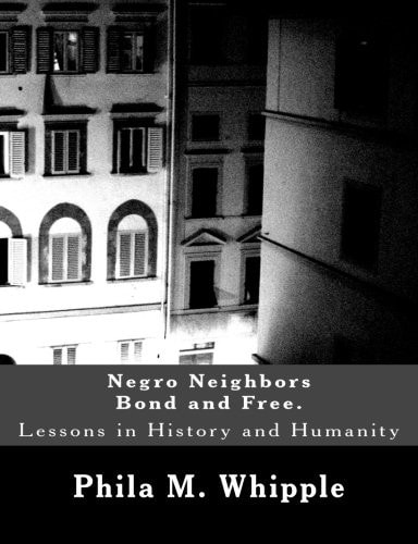 Negro Neighbors Bond and Free. Lessons in History and Humanity