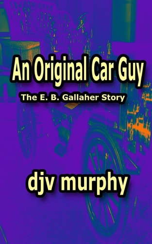 An Original Car Guy The E. B. Gallaher Story