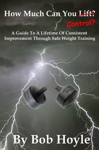 How Much Can You Control? A Guide to a Lifetime of Consistent Improvement Through Safe Weight Training