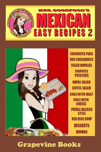 Mexican Easy Recipes 2 (Mrs. Goodfood's Around The World in 20 Recipe Books): Beginner ́s Guide