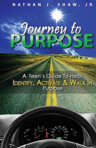 Journey to Purpose A Teen's Guide to Identify, Activate and Walk in Purpose