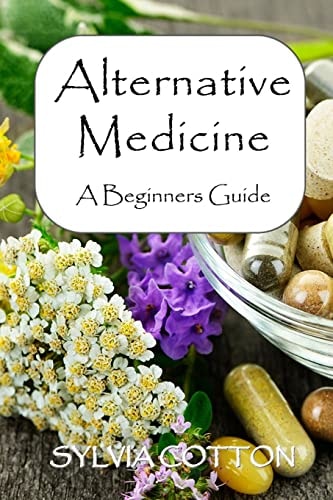 Alternative Medicine A Beginners Guide to Alternative Medicine
