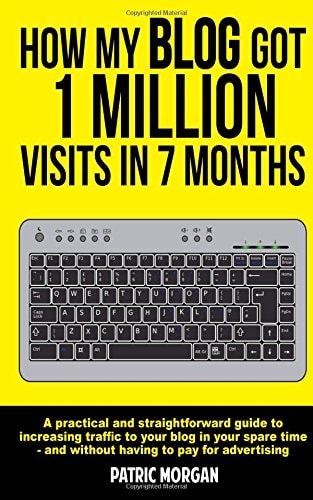 How My Blog Got 1 Million Visits In 7 Months A Practical and Straightforward Guide to Increasing Traffic to Your Blog in Your Spare Time - and Without Having to Pay for Advertising.