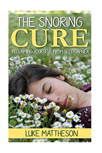 The Snoring Cure Reclaiming Yourself from Sleep Apnea