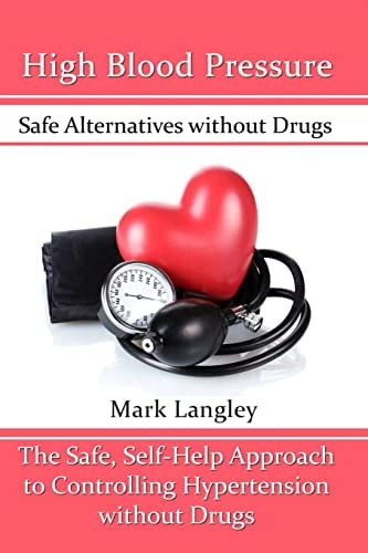 High Blood Pressure Safe Alternatives Without Drugs: The Safe, Self-Help Approach to Controlling Hypertension Without Drugs