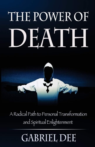 The Power of Death A Radical Path to Personal Transformation and Spiritual Enlightenment