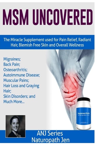 MSM Uncovered The Miracle Supplement Used For Pain Relief, Radiant Hair, Blemish Free Skin and Overall Wellness