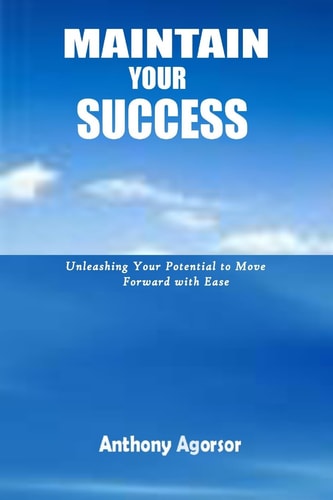 Maintain Your Success Unleashing Your Potential to Move Forward with Ease