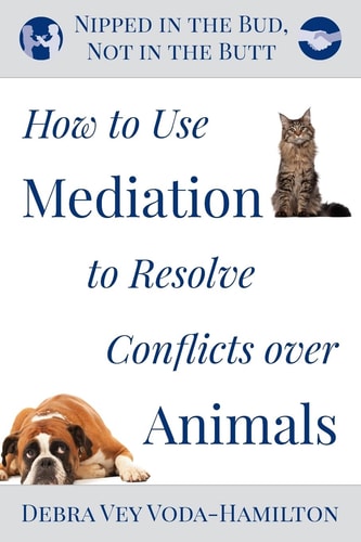 How to Use Mediation to Resolve Conflicts Over Animals Nipped in the Bud, Not in the Butt
