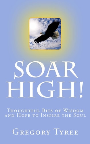 Soar High! Thoughtful Bits of Wisdom and Hope to Inspire the Soul