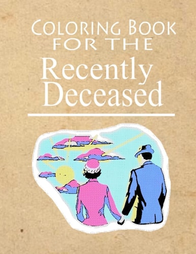Coloring Book for the Recently Deceased The Coloring Book People Are Dying to Get Their Hands On!
