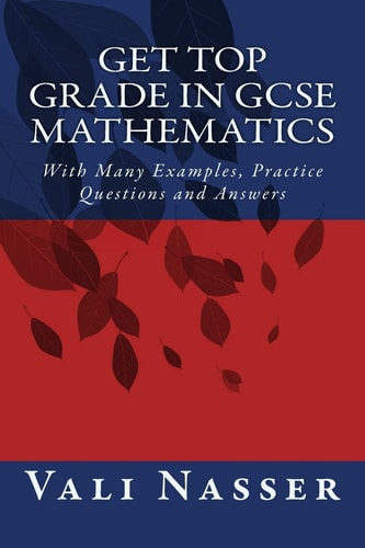 Get Top Grade in GCSE Mathematics With Many Examples, Practice Questions and Answers