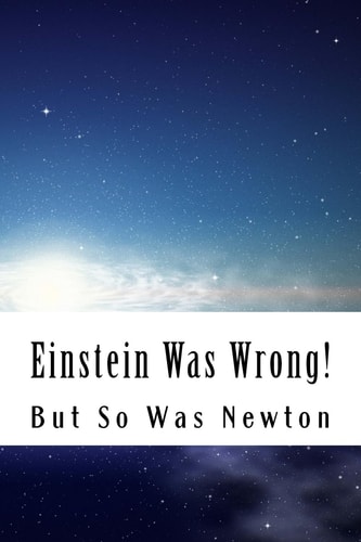 Einstein Was Wrong! But So Was Newton