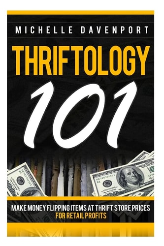 Thriftology 101 Make Money Flipping Items At Thrift Store Prices For Retail Profits