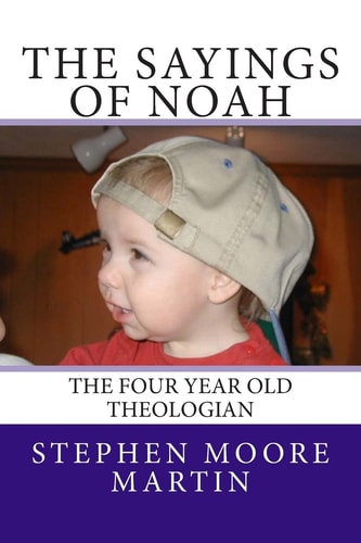 The Sayings of Noah The Four Year Old Theologian