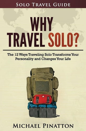 Why Travel Solo ? The 12 Ways Traveling Solo Transforms Your Personality and Changes Your Life