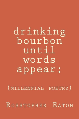 Drinking Bourbon Until Words Appear Millennial Poetry