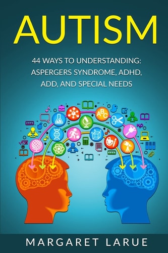 Autism 44 Ways to Understanding- Aspergers Syndrome, ADHD, ADD, and Special Needs