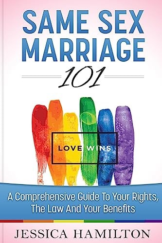 Same Sex Marriage 101 A Comprehensive Guide to Your Rights, the Law and Your Benefits