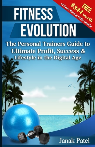 Fitness Evolution The Personal Trainers Guide to Ultimate Profit, Success and Lifestyle in the Digital Age