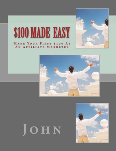 $100 Made Easy Make Your First $100 As An Affiliate Marketer