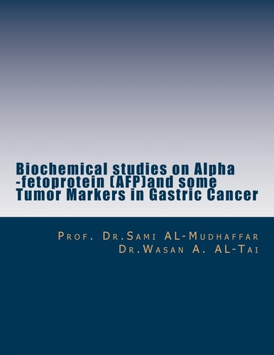 Biochemical Studies on Alpha -Fetoprotein (AFP)and Some Tumor Markers in Gastric AFP in Gastric Cancer