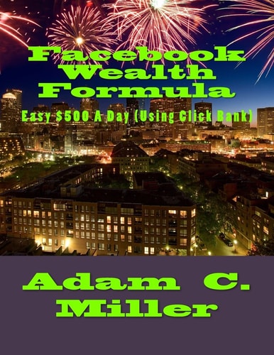 Facebook Wealth Formula Easy $500 a Day (Using Click Bank)