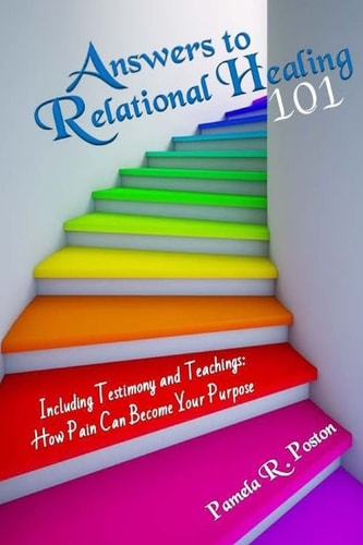 Answers to Relational Healing 101 Including Testimony and Teachings: How Pain Can Become Your Purpose
