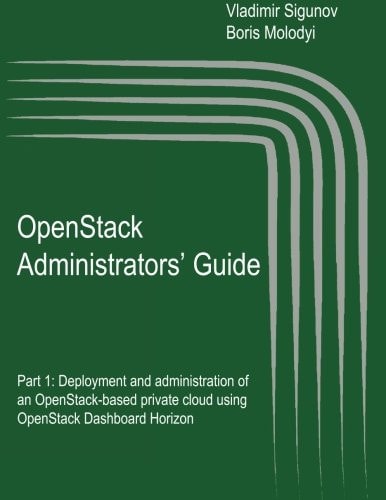 OpenStack Administrators' Guide OpenStack Administrators' Guide. Part 1: Deployment and Administration of an OpenStack-Based Private Cloud Using OpenStack Dashboard Horizon
