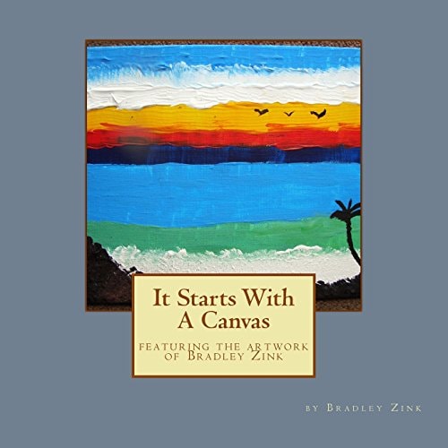 It Starts With A Canvas Featuring the Artwork of Bradley Zink