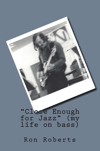 Close Enough for Jazz (my Life on Bass)