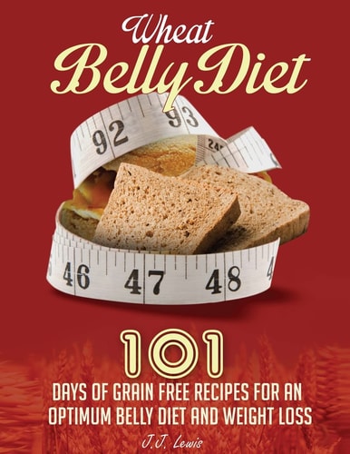 Wheat Belly Diet 101 Days of Grain Free Recipes for an Optimum Belly Diet and Weight Loss