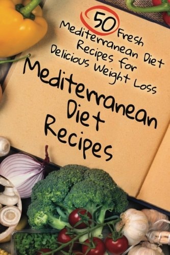 Mediterranean Diet Recipes 50 Fresh Mediterranean Diet Recipes for Delicious Weight Loss