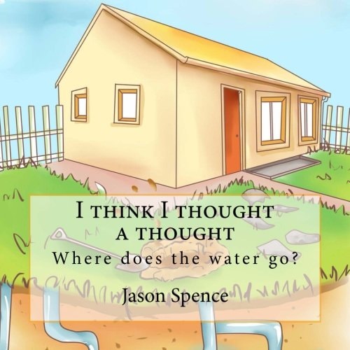 I Think I Thought a Thought Where Does the Water Go?