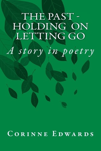 The PAST - Holding on -Letting Go A Story in Poetry