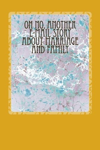 Oh No, Another E-Mail Story about Marriage and Family