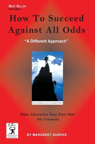 How to Succeed Against All Odds (Third Edition) Make Adversities Your Foot Mat! (My Testament)