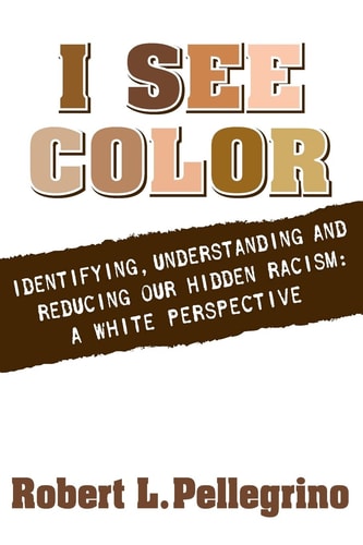 I See Color Identifying, Understanding and Reducing Our Hidden Racism, a White Perspective