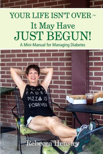 Your Life Isn't Over ~ It May Have Just Begun! A Mini-Manual for Managing Diabetes