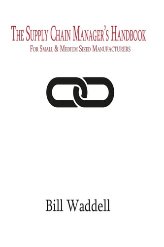 The Supply Chain Manager's Handbook For Small and Medium Sized Manufacturers